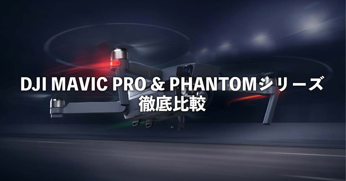 DJI MAVIC PRO & PHANTOMシリーズ 徹底比較 |