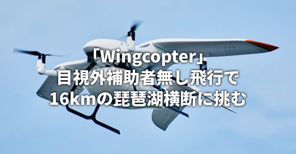 「Wingcopter」目視外補助者無し飛行で16kmの琵琶湖横断に挑む