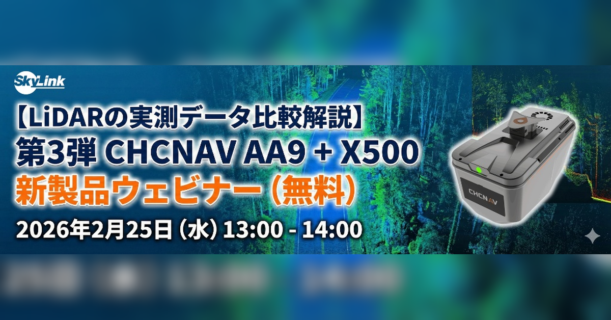 【LiDARの実測データ比較解説】2/25開催|第3弾 CHCNAV AA9+X500 技術ウェビナー(無料)
