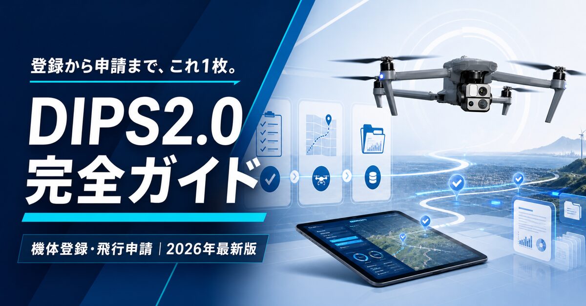 ドローンの機体登録から飛行申請まで完全ガイド|DIPS2.0の使い方【2026年最新版】